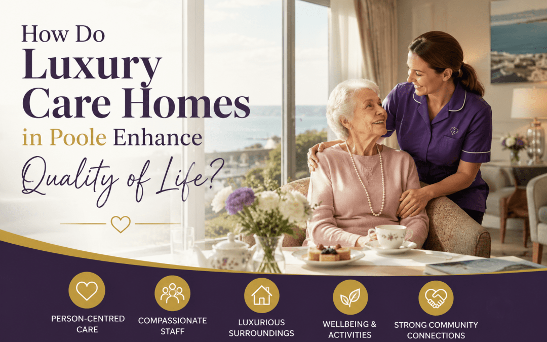 How Do Luxury Care Homes in Poole Enhance Quality of Life?